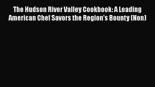 Download Books The Hudson River Valley Cookbook: A Leading American Chef Savors the Region's