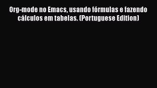 [PDF] Org-mode no Emacs usando fÃ³rmulas e fazendo cÃ¡lculos em tabelas. (Portuguese Edition)