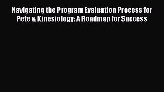 Read Navigating the Program Evaluation Process for Pete & Kinesiology: A Roadmap for Success