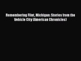 [PDF] Remembering Flint Michigan: Stories from the Vehicle City (American Chronicles) [Download]