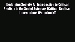 Read Book Explaining Society: An Introduction to Critical Realism in the Social Sciences (Critical