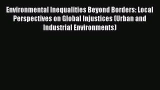 Read Book Environmental Inequalities Beyond Borders: Local Perspectives on Global Injustices