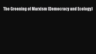 Download Book The Greening of Marxism (Democracy and Ecology) PDF Free