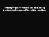 Read Books The Lusty Vegan: A Cookbook and Relationship Manifesto for Vegans and Those Who