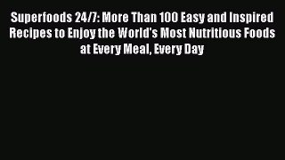 Read Books Superfoods 24/7: More Than 100 Easy and Inspired Recipes to Enjoy the World's Most