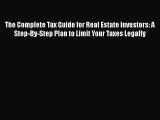 Download The Complete Tax Guide for Real Estate Investors: A Step-By-Step Plan to Limit Your