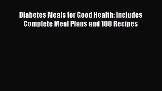 Read Books Diabetes Meals for Good Health: Includes Complete Meal Plans and 100 Recipes E-Book