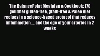 Read Books The BalancePoint Mealplan & Cookbook: 170 gourmet gluten-free grain-free & Paleo