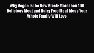 Read Books Why Vegan is the New Black: More than 100 Delicious Meat and Dairy Free Meal Ideas
