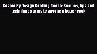 Read Books Kosher By Design Cooking Coach: Recipes tips and techniques to make anyone a better
