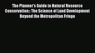 [PDF] The Planner's Guide to Natural Resource Conservation:: The Science of Land Development
