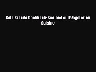 Read Books Cafe Brenda Cookbook: Seafood and Vegetarian Cuisine ebook textbooks