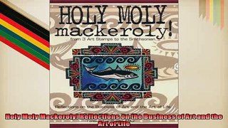 Free PDF Downlaod  Holy Moly Mackeroly Reflections on the Business of Art and the Art of Life  FREE BOOOK ONLINE