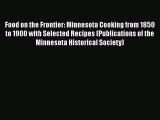 Read Books Food on the Frontier: Minnesota Cooking from 1850 to 1900 with Selected Recipes