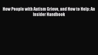 Read How People with Autism Grieve and How to Help: An Insider Handbook Ebook Free