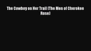 [PDF] The Cowboy on Her Trail (The Men of Cherokee Rose) [Read] Online