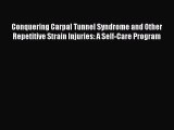 Download Conquering Carpal Tunnel Syndrome and Other Repetitive Strain Injuries: A Self-Care