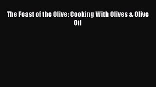 [PDF] The Feast of the Olive: Cooking With Olives & Olive Oil [Download] Full Ebook
