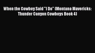 [PDF] When the Cowboy Said I Do (Montana Mavericks: Thunder Canyon Cowboys Book 4) [Download]