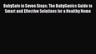 Read BabySafe in Seven Steps: The BabyGanics Guide to Smart and Effective Solutions for a Healthy