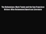 PDF The Bohemians: Mark Twain and the San Francisco Writers Who Reinvented American Literature