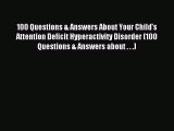 Read 100 Questions & Answers About Your Child's Attention Deficit Hyperactivity Disorder (100