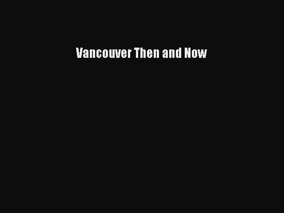 Read Vancouver Then and Now Ebook Free