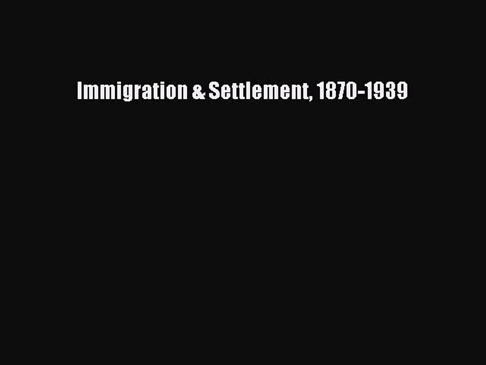 Read Immigration & Settlement 1870-1939 Ebook Free