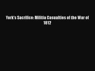 Download York's Sacrifice: Militia Casualties of the War of 1812 Ebook Free
