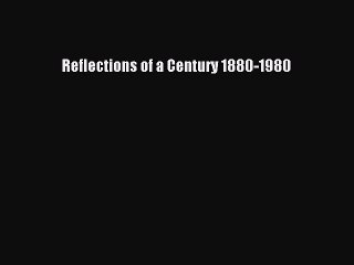 Read Reflections of a Century 1880-1980 Ebook Free