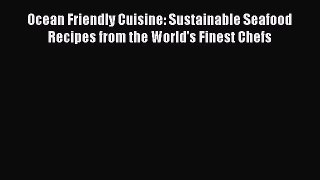 [PDF] Ocean Friendly Cuisine: Sustainable Seafood Recipes from the World's Finest Chefs [Download]