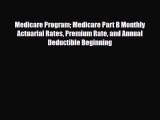 Read Medicare Program Medicare Part B Monthly Actuarial Rates Premium Rate and Annual Deductible