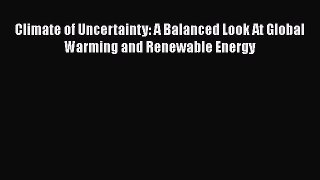 Read Book Climate of Uncertainty: A Balanced Look At Global Warming and Renewable Energy E-Book