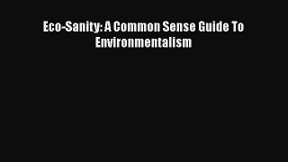 Read Book Eco-Sanity: A Common Sense Guide To Environmentalism E-Book Free