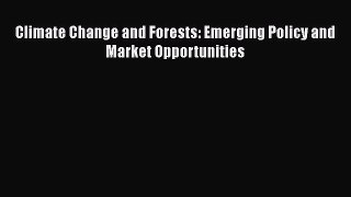 Read Book Climate Change and Forests: Emerging Policy and Market Opportunities E-Book Free