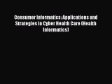 Read Consumer Informatics: Applications and Strategies in Cyber Health Care (Health Informatics)