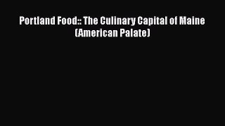 Download Books Portland Food:: The Culinary Capital of Maine (American Palate) PDF Online