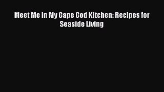 Read Books Meet Me in My Cape Cod Kitchen: Recipes for Seaside Living E-Book Free