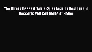 Read Books The Olives Dessert Table: Spectacular Restaurant Desserts You Can Make at Home E-Book