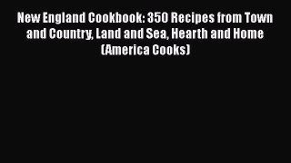 Read Books New England Cookbook: 350 Recipes from Town and Country Land and Sea Hearth and