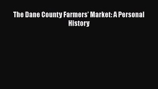 Read Books The Dane County Farmers' Market: A Personal History E-Book Free