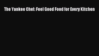 Read Books The Yankee Chef: Feel Good Food for Every Kitchen ebook textbooks