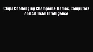 Read Chips Challenging Champions: Games Computers and Artificial Intelligence PDF Online