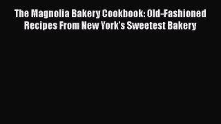 Read Books The Magnolia Bakery Cookbook: Old-Fashioned Recipes From New York's Sweetest Bakery