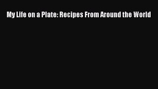 Read Books My Life on a Plate: Recipes From Around the World E-Book Free