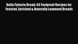 Read Books Della Fattoria Bread: 63 Foolproof Recipes for Yeasted Enriched & Naturally Leavened