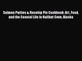Read Books Salmon Patties & Rosehip Pie Cookbook: Art Food and the Coastal Life in Halibut