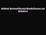 Read Antibiotic Resistant Bacteria (Deadly Diseases and Epidemics) PDF Online