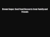 Read Books Brown Sugar: Soul Food Desserts from Family and Friends PDF Online