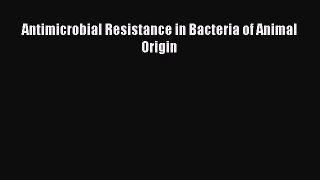 Read Antimicrobial Resistance in Bacteria of Animal Origin Ebook Free